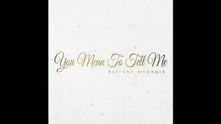 You Mean To Tell Me | Tatiana Manaois [Official Audio]