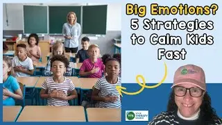 Big Emotions? 5 Strategies to Calm Kids Fast