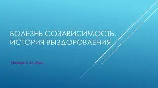 Болезнь созависимость. История выздоровления Татьяны Т.  Ал-Анон