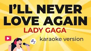 Lady Gaga - I'll Never Love Again (from 'A Star Is Born') (Karaoke Version)