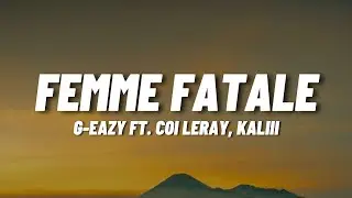 G-Eazy - Femme Fatale ft. Coi Leray, Kaliii (Lyrics)