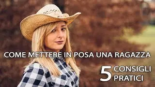 Come METTERE IN POSA una RAGAZZA che NON è una MODELLA ? 5 consigli pratici!