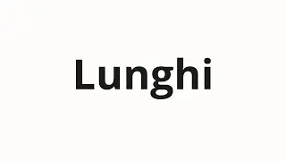 How to pronounce Lunghi