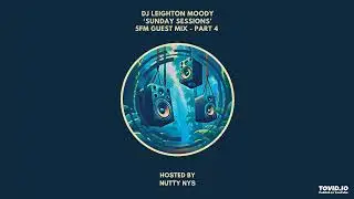 DJ Leighton Moody 'Sunday Sessions' Guest Mix PT4 : Nutty Nys Radio Show on 5FM