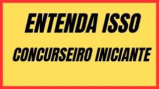 Entenda isso CONCURSEIRO INICIANTE
