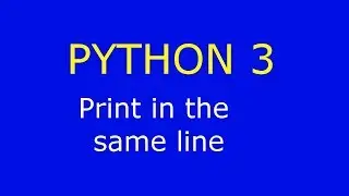 Python 3 - Print in the same line