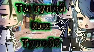 ×|Меме|Ты тупой или тупой?|Gacha Life|×