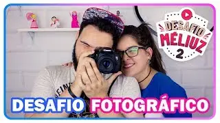 Desafio da FOTOGRAFIA - DESAFIO MÉLIUZ - Ft. Matheus com H