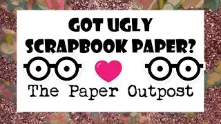 GOT UGLY SCrapBOOK papER? The Paper Outpost! Step by step Tutorial