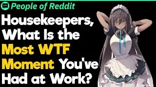 Housekeepers, What Is the Most WTF Moment You've Had at Work?