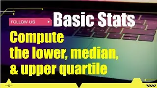 How to compute the lower, median, & upper quartile 