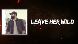 Tyler Rich - Leave Her Wild (Lyrics)
