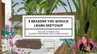 5 Reasons you should learn SketchUp if you are a garden designer or landscaper!!