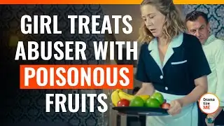 Girl Treats Abuser With Poisonous Fruits | @DramatizeMe.Special