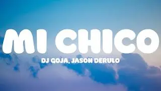 DJ Goja ft. Jason Derulo - Mi Chico (Lyrics)