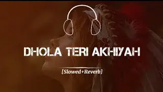 DHOLA TERI AKHIYAN🤩🥰 || Slowed Reverb song