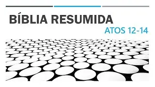 Bíblia Resumida - ATOS 12 ao 14