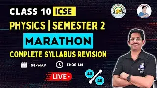 CLASS 10 ICSE | PHYSICS | SEMESTER 2 | COMPLETE COURSE REVISION | MARATHON