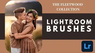 The Fleetwood Collection Lightroom Presets - Lightroom Brushes Tutorial