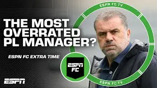 Ange Postecoglou is the MOST overrated manager in the Premier League?! 👀 | ESPN FC Extra Time