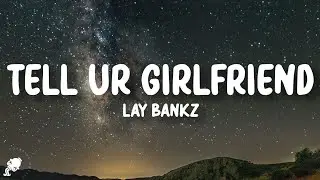 Lay Bankz - Tell Ur Girlfriend (Lyrics)