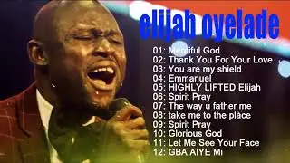 Elijah Oyelade   Best Playlist Of Gospel Songs 2021   Good anointing song in the morning