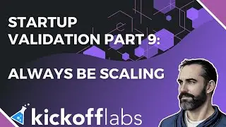 Startup Validation Part 9: Always Be Scaling and Selling
