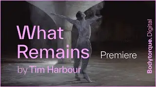 WHAT REMAINS by TIM HARBOUR Digital Premiere | Bodytorque.Digital | The Australian Ballet
