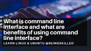 What is command line interface and what are benefits of using command line interface? - 