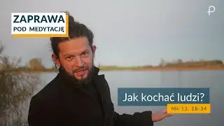 ZAPRAWA [Mk 12, 28-34] Jak kochać ludzi?