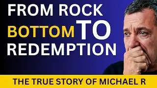 From Rock Bottom to Redemption: The True Story of Michael R.