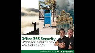 Webinar: Office 365 Security-What You Didn’t Know You Didn’t Know
