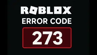 Roblox Error Code 273 Fixed Fast With These Steps!