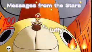Luffy - Messages From the Stars ( it’s been more than 2 years )