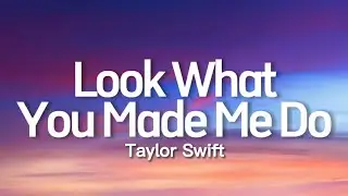 Taylor Swift - Look What You Made Me Do (Lyrics)