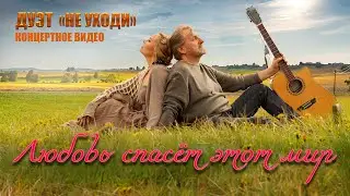 Дуэт Не уходи – Любовь спасёт этот мир | Концертное видео