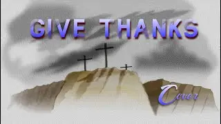 Give Thanks - Cover (Easter special)
