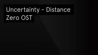 Uncertainty - Distance Zero OST