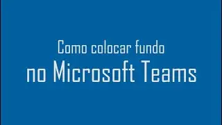 Como colocar imagens de fundo no Microsoft Teams (para computador)