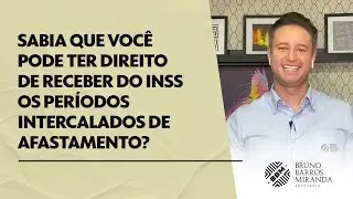 Sabia que você pode ter direito de receber do INSS os períodos intercalados de afastamento?