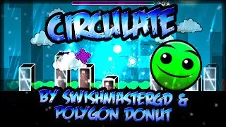 [GDash] Circulate by SwishmasterGD & PolygonDonut (ME) (3*?)