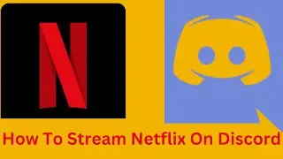How To Stream Netflix On Discord