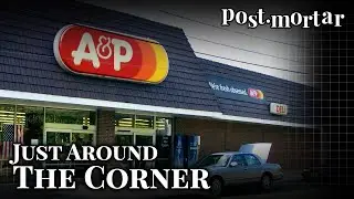 A&P: Just Around the Corner- Post-Mortar