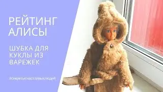 РЕЙТИНГ АЛИСЫ. ШУБКА для КУКЛЫ из ВАРЕЖЕК