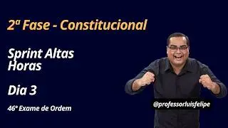 Sprint Altas Horas - 2ª Fase Constitucional (OAB46) - Dia 03 (@professorluisfelipe)