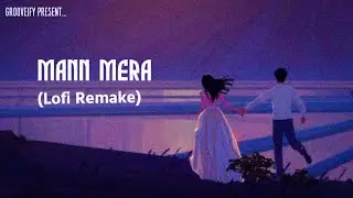MANN MERA (Grooveify Remake) - Gajendra Verma | Bollywood Lofi | Trending Lofi Song | Full Version