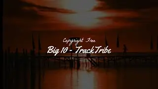 Big 10 - TrackTribe | No Copyright Music