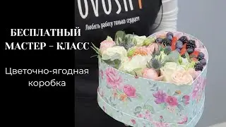 БЕСПЛАТНЫЙ МАСТЕР - КЛАСС Цветочно - ягодная коробка