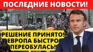 5 МИНУТ НАЗАД! РЕШЕНИЕ ПРИНЯТО! ЕВРОПА БЫСТРО ПЕРЕОБУЛАСЬ!