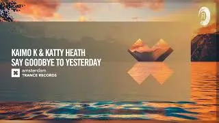 VOCAL TRANCE: Kaimo K & Katty Heath - Say Goodbye To Yesterday [Amsterdam Trance] + LYRICS